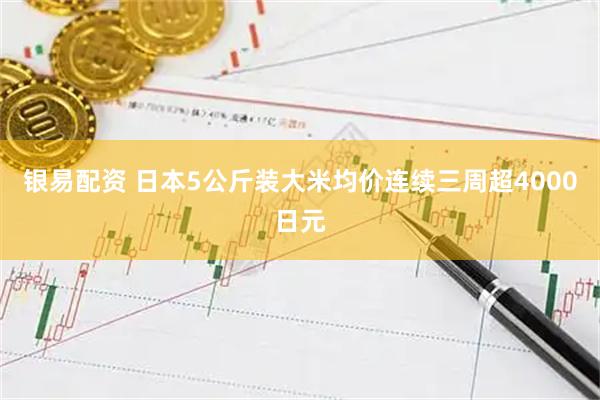 银易配资 日本5公斤装大米均价连续三周超4000日元